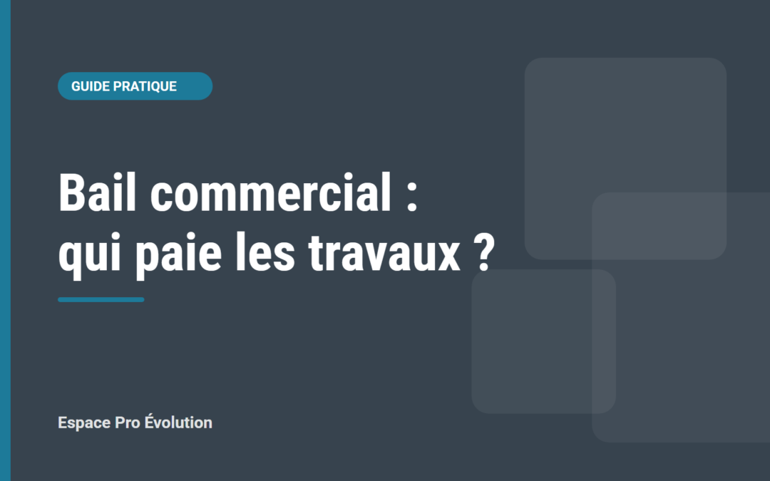 Couverture de l’article : Bail commercial, qui paie les travaux ? Guide pratique Espace Pro Évolution