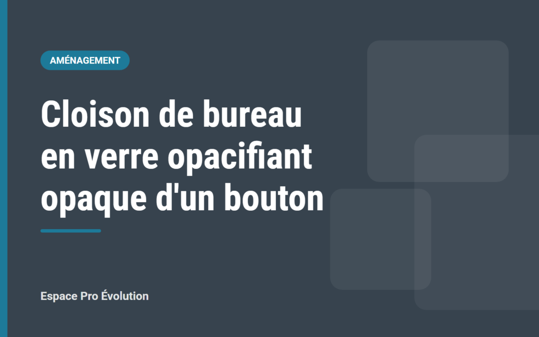 Illustration : cloison de bureau en verre opacifiant, opaque d un bouton